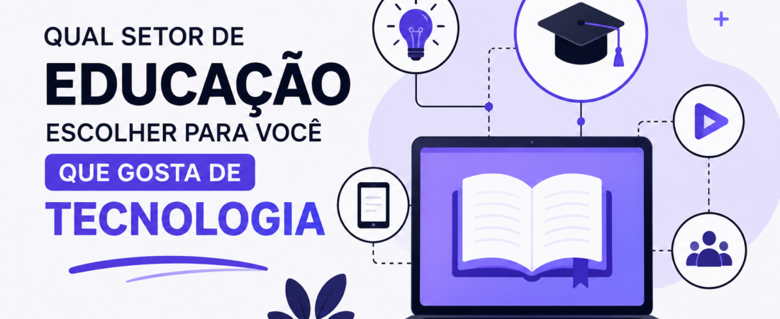 Qual Setor de Educação Escolher para Você que Gosta de Tecnologia