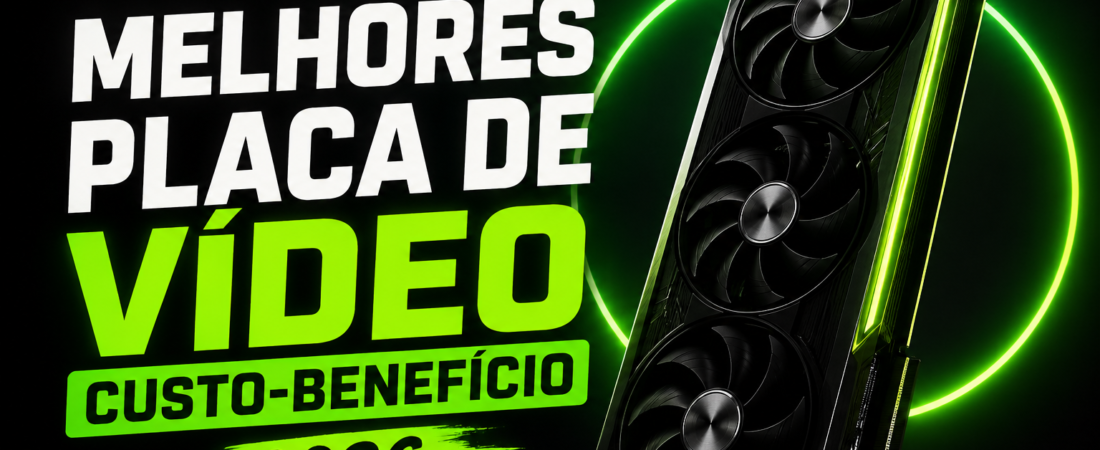 As Melhores Placas de Vídeo Custo-Benefício em 2026